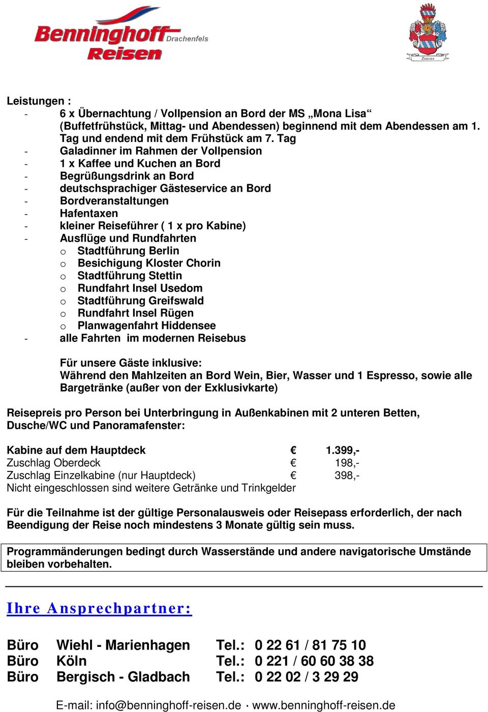 ( 1 x pro Kabine) - Ausflüge und Rundfahrten o Stadtführung Berlin o Besichigung Kloster Chorin o Stadtführung Stettin o Rundfahrt Insel Usedom o Stadtführung Greifswald o Rundfahrt Insel Rügen o