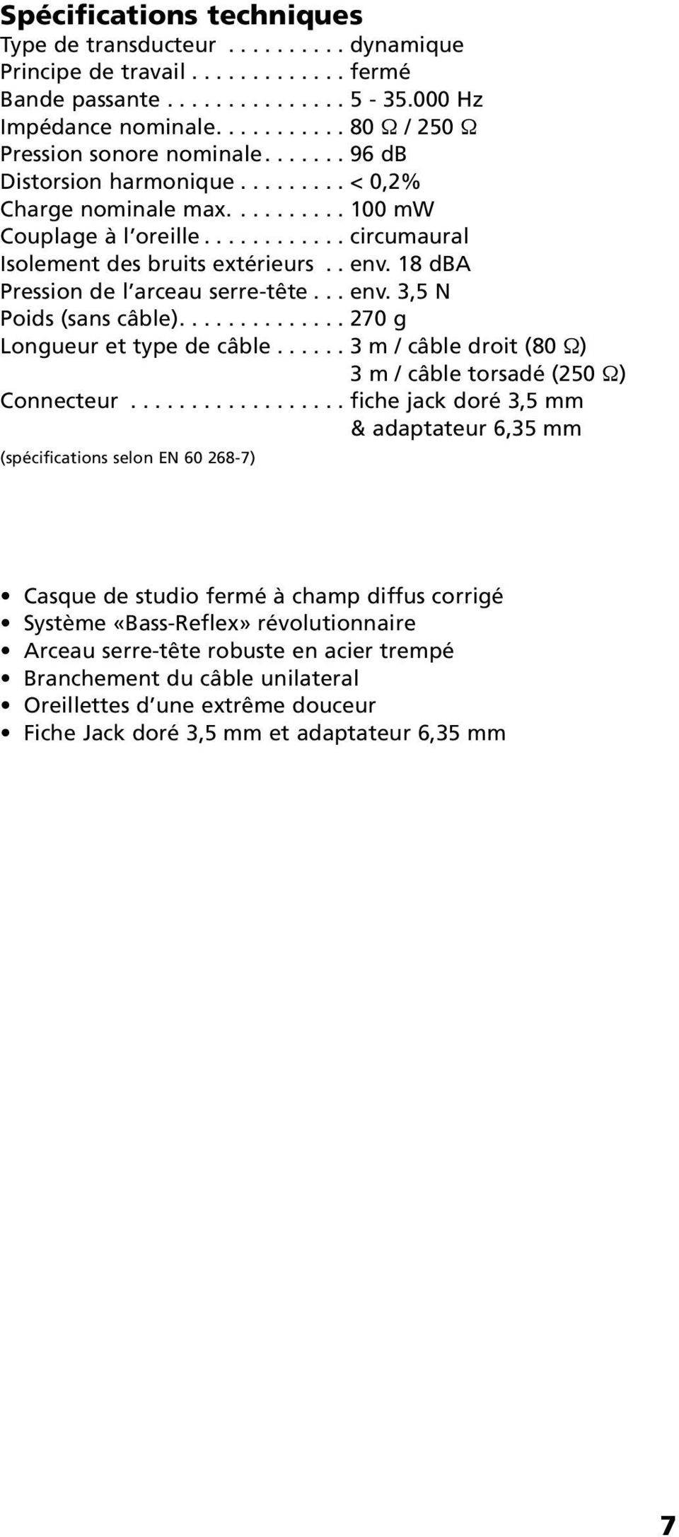 ........... circumaural Isolement des bruits extérieurs.. env. 18 dba Pression de l arceau serre-tête... env. 3,5 N Poids (sans câble).............. 270 g Longueur et type de câble.