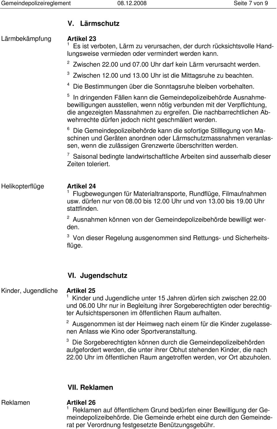 00 Uhr darf kein Lärm verursacht werden. 3 Zwischen 12.00 und 13.00 Uhr ist die Mittagsruhe zu beachten. 4 Die Bestimmungen über die Sonntagsruhe bleiben vorbehalten.