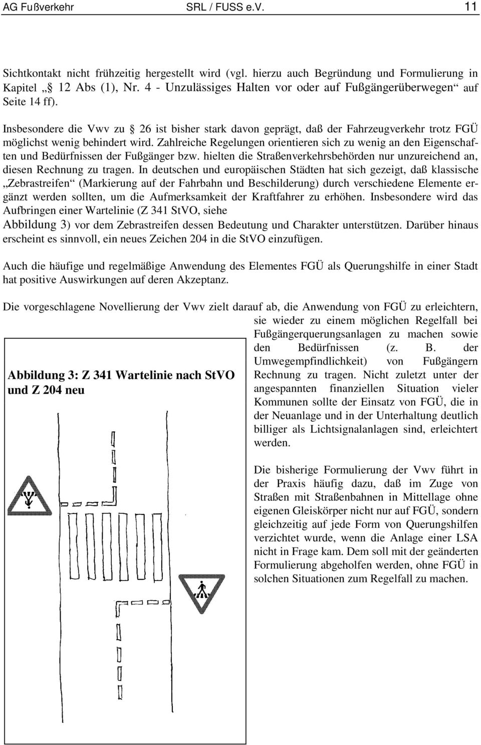 Zahlreiche Regelungen orientieren sich zu wenig an den Eigenschaften und Bedürfnissen der Fußgänger bzw. hielten die Straßenverkehrsbehörden nur unzureichend an, diesen Rechnung zu tragen.