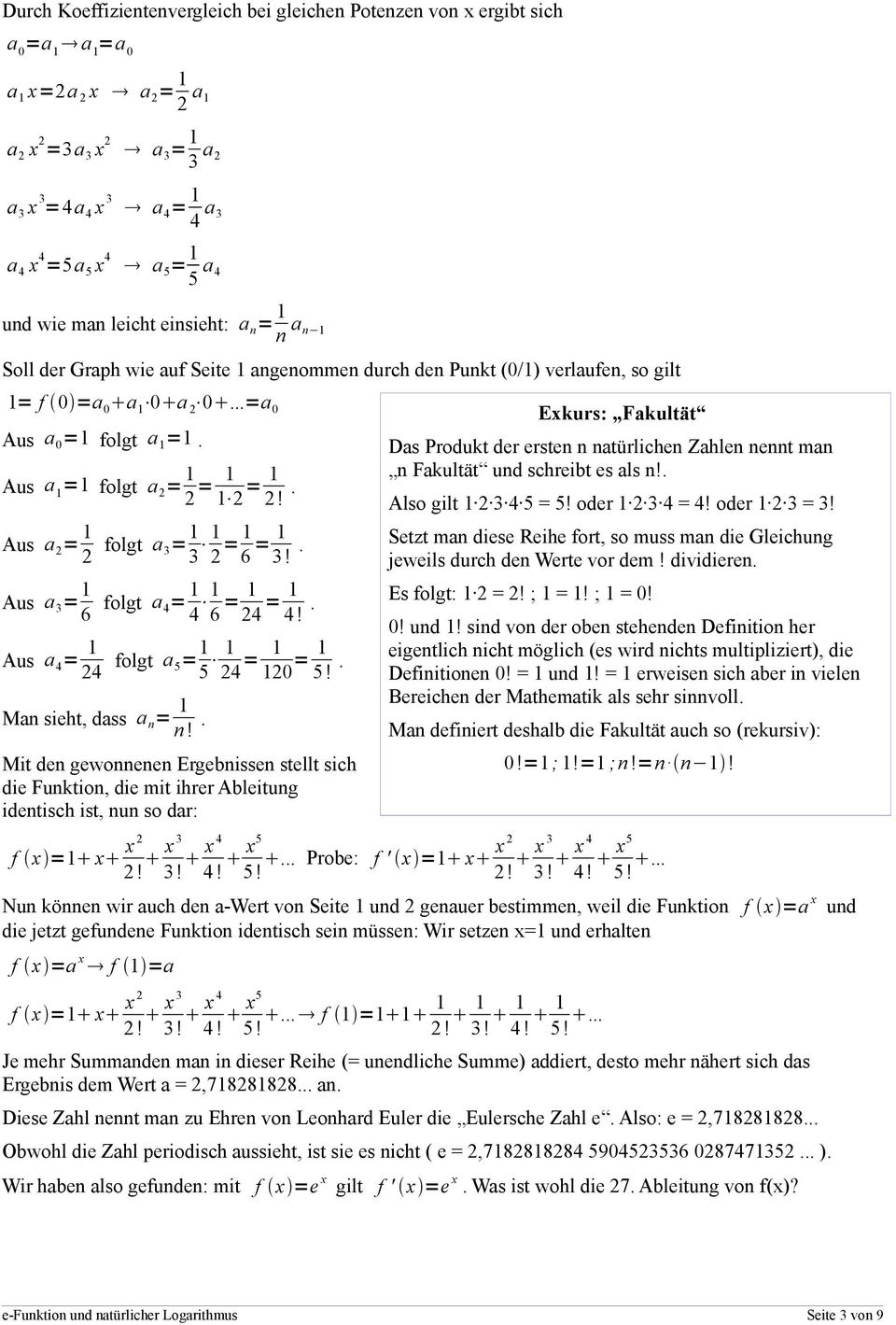 . Aus a 2 = 2 folgt a 3= 3 2 = 6 = 3!. Aus a 3 = 6 folgt a 4= 4 6 = 24 = 4!. Aus a 4 = 24 folgt a 5= 5 24 = 20 = 5!. Man siet, dass a n = n!