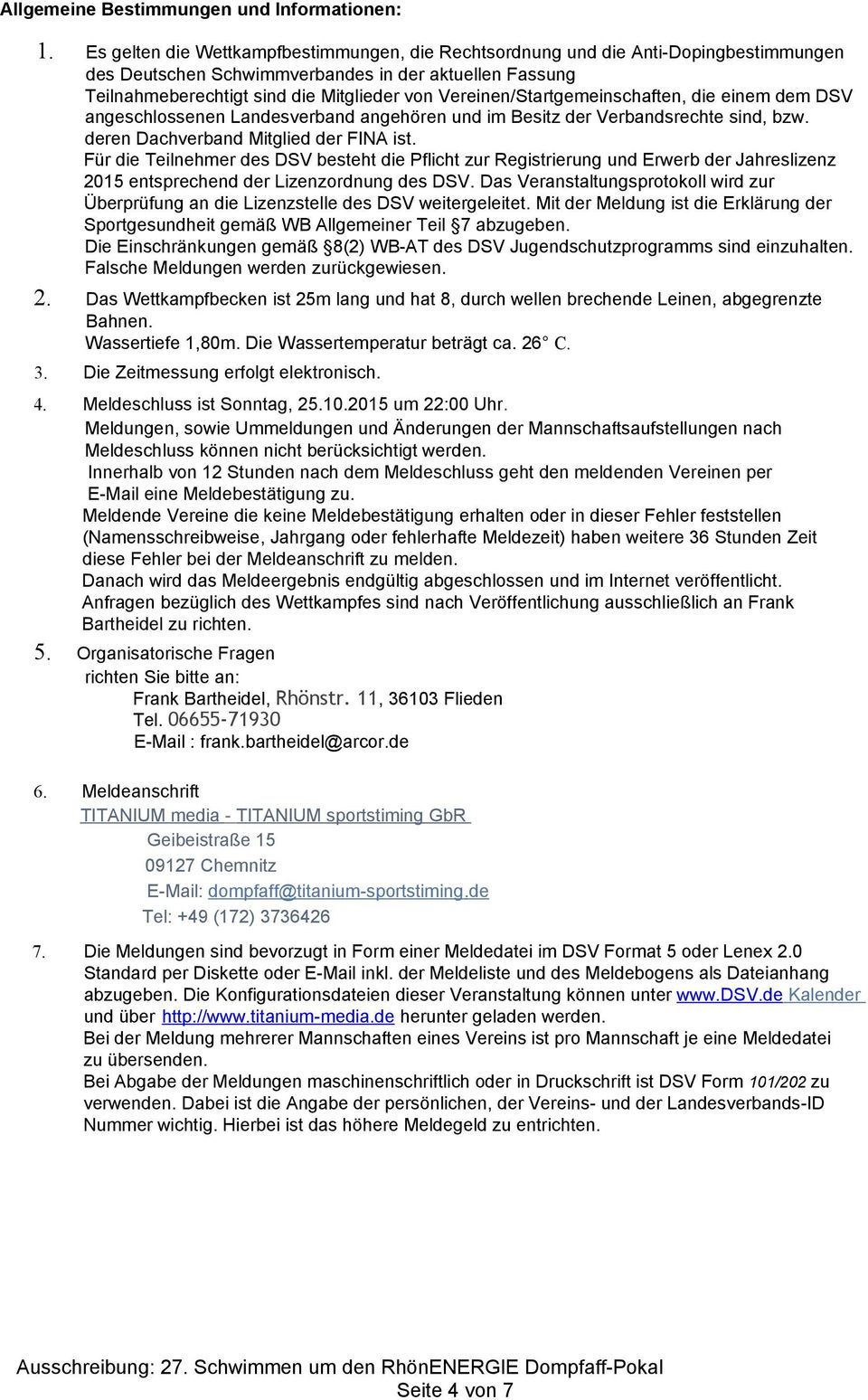 Vereinen/Startgemeinschaften, die einem dem DSV angeschlossenen Landesverband angehören und im Besitz der Verbandsrechte sind, bzw. deren Dachverband Mitglied der FINA ist.