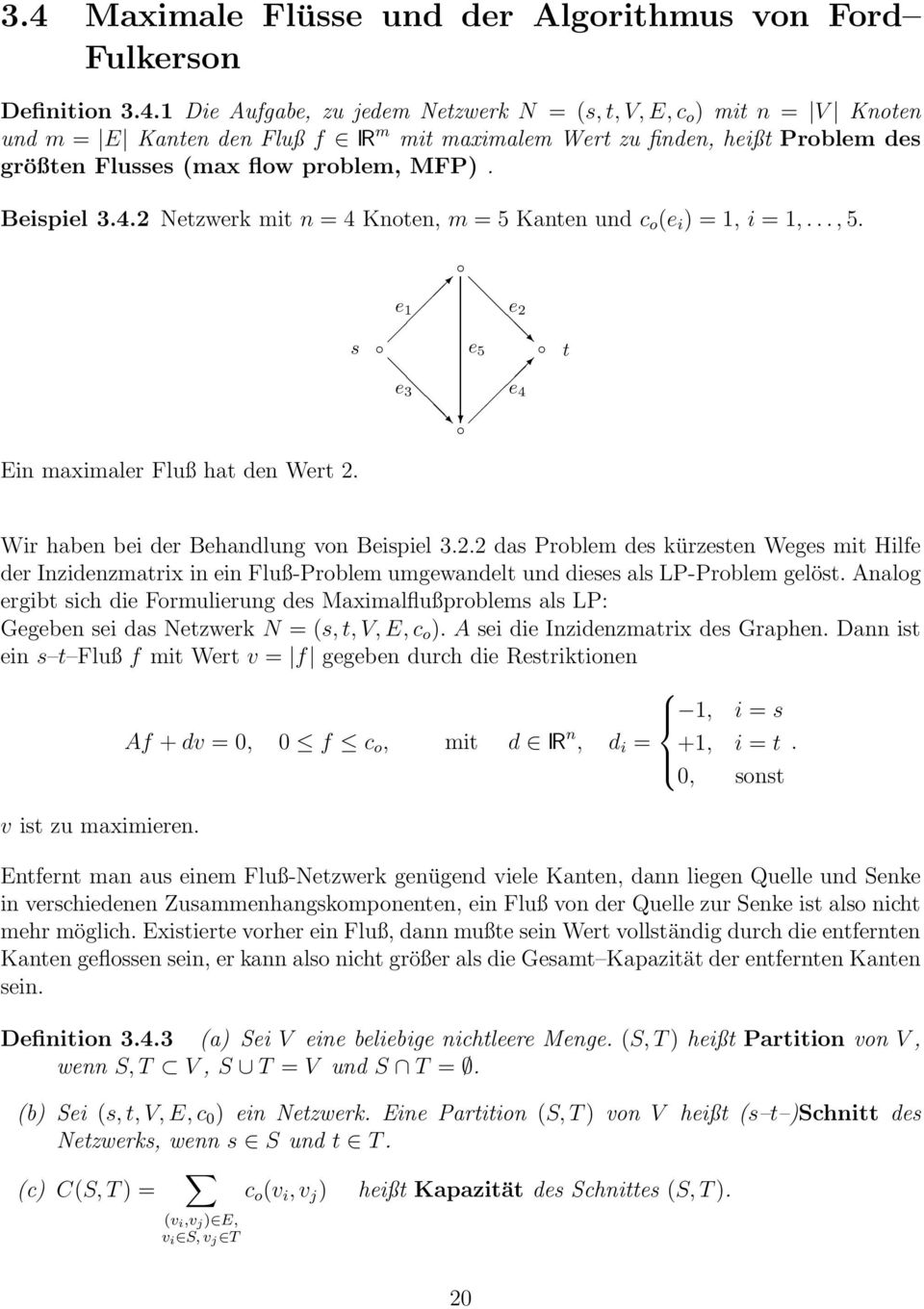 Analog ergibt sich die Formulierung des Maximalflußproblems als LP: Gegeben sei das Netzwerk N = (s, t, V, E, c o ). A sei die Inzidenzmatrix des Graphen.