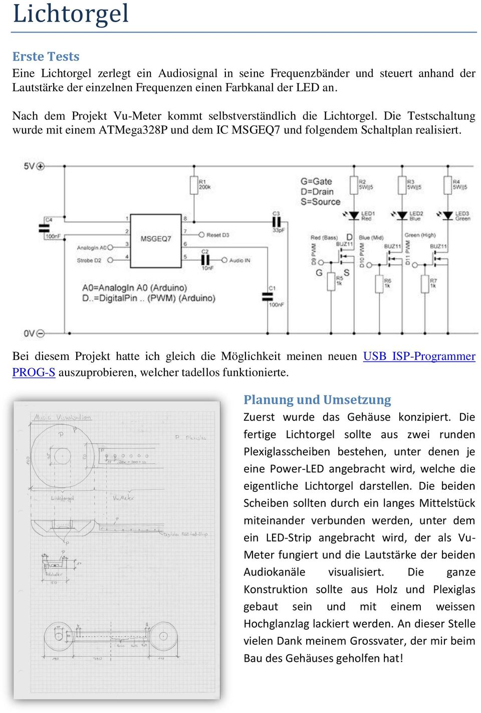 Bei diesem Projekt hatte ich gleich die Möglichkeit meinen neuen USB ISP-Programmer PROG-S auszuprobieren, welcher tadellos funktionierte. Planung und Umsetzung Zuerst wurde das Gehäuse konzipiert.