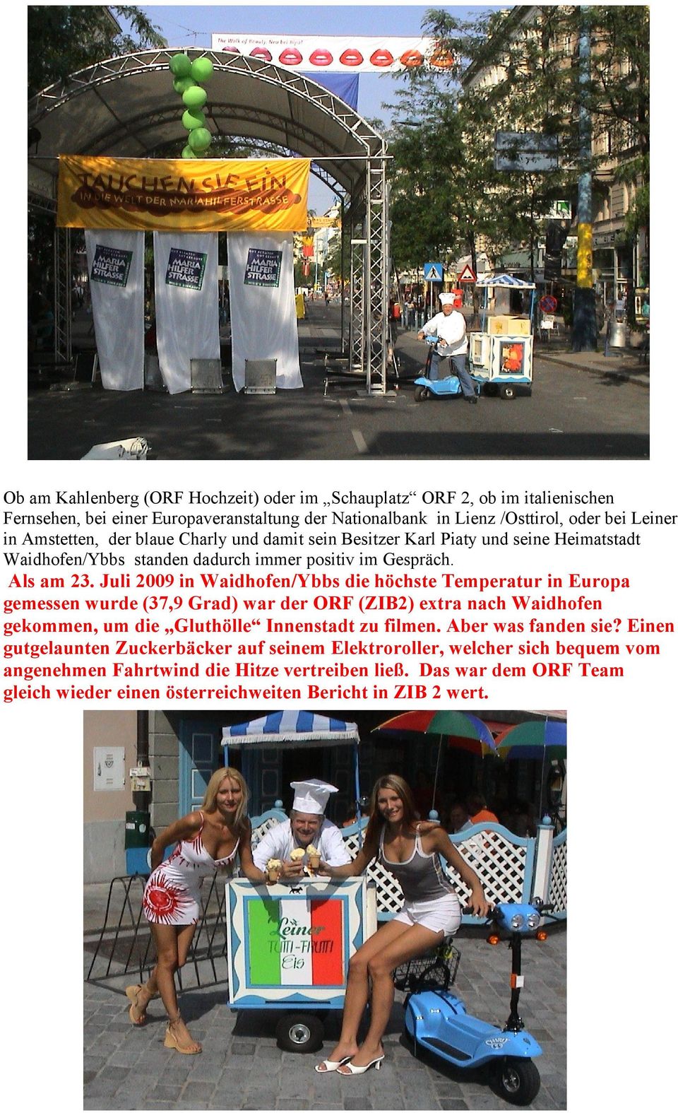 Juli 2009 in Waidhofen/Ybbs die höchste Temperatur in Europa gemessen wurde (37,9 Grad) war der ORF (ZIB2) extra nach Waidhofen gekommen, um die Gluthölle Innenstadt zu filmen.