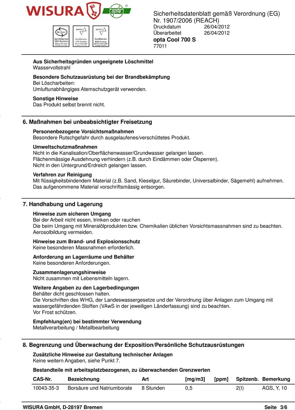 Umweltschutzmaßnahmen Nicht in die Kanalisation/Oberflächenwasser/Grundwasser gelangen lassen. Flächenmässige Ausdehnung verhindern (z.b. durch Eindämmen oder Ölsperren).