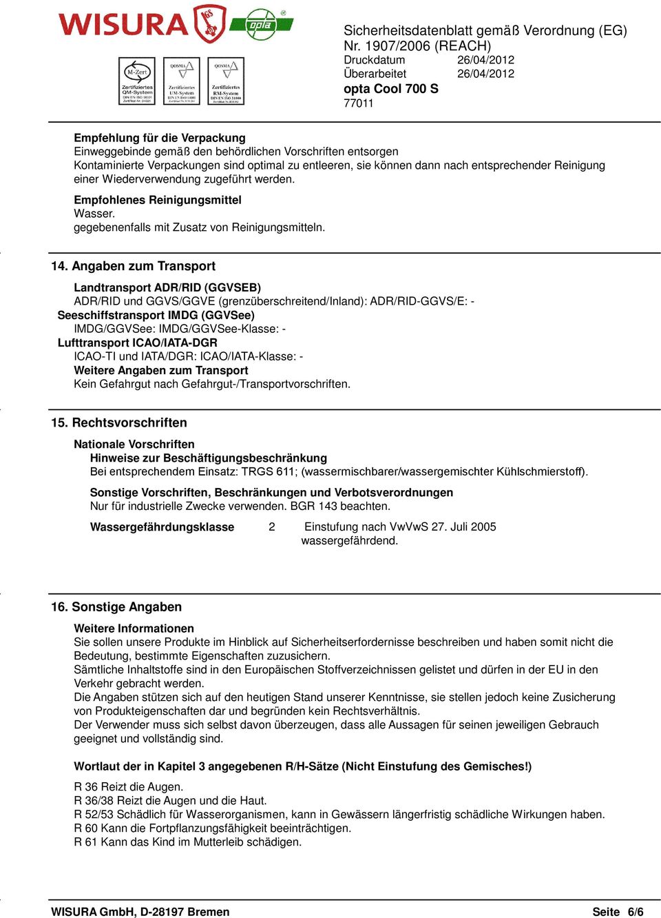 Angaben zum Transport Landtransport ADR/RID (GGVSEB) ADR/RID und GGVS/GGVE (grenzüberschreitend/inland): ADR/RID-GGVS/E: - Seeschiffstransport IMDG (GGVSee) IMDG/GGVSee: IMDG/GGVSee-Klasse: -