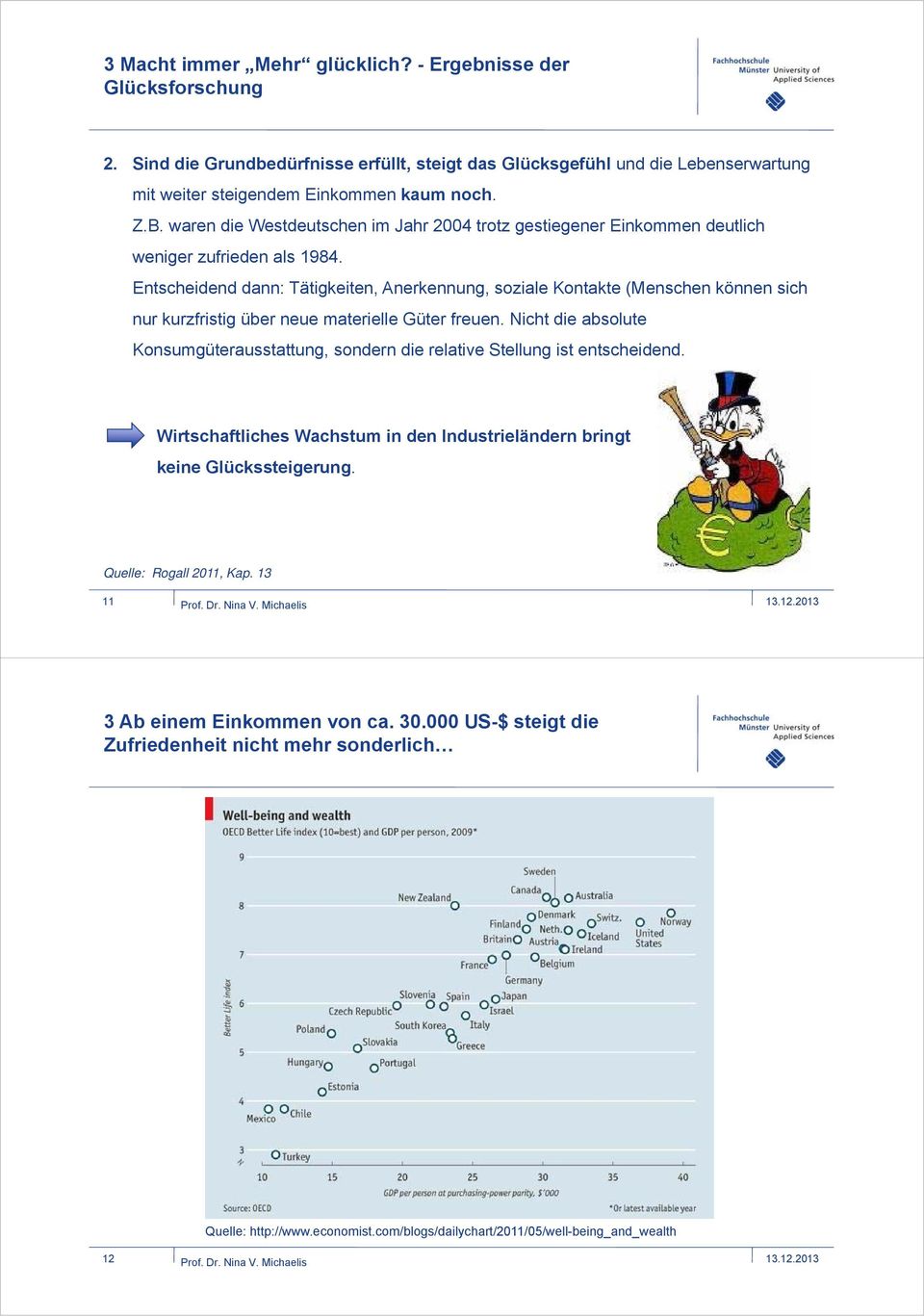 Entscheidend dann: Tätigkeiten, Anerkennung, soziale Kontakte (Menschen können sich nur kurzfristig über neue materielle Güter freuen.