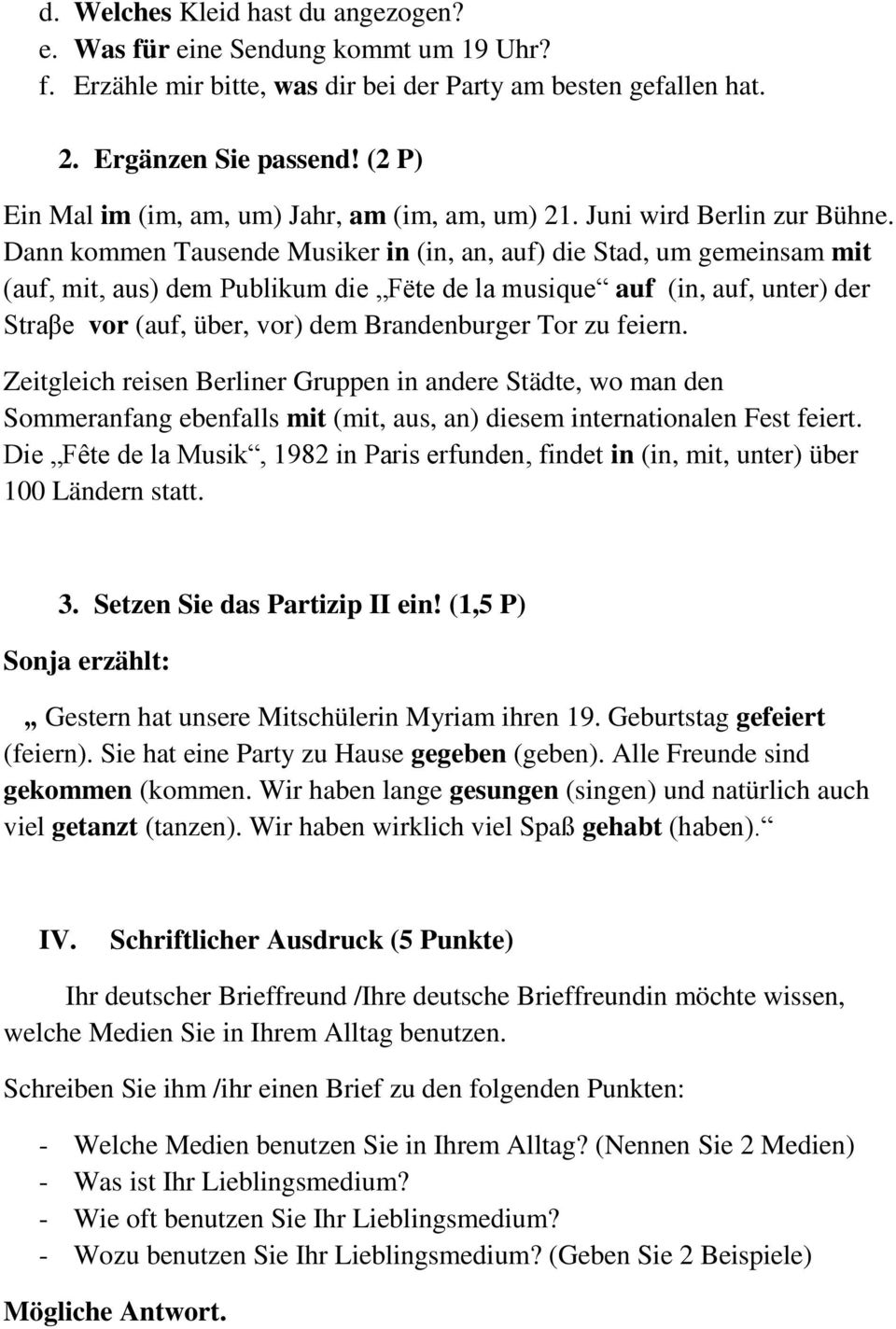 Dann kommen Tausende Musiker in (in, an, auf) die Stad, um gemeinsam mit (auf, mit, aus) dem Publikum die Fëte de la musique auf (in, auf, unter) der Straβe vor (auf, über, vor) dem Brandenburger Tor