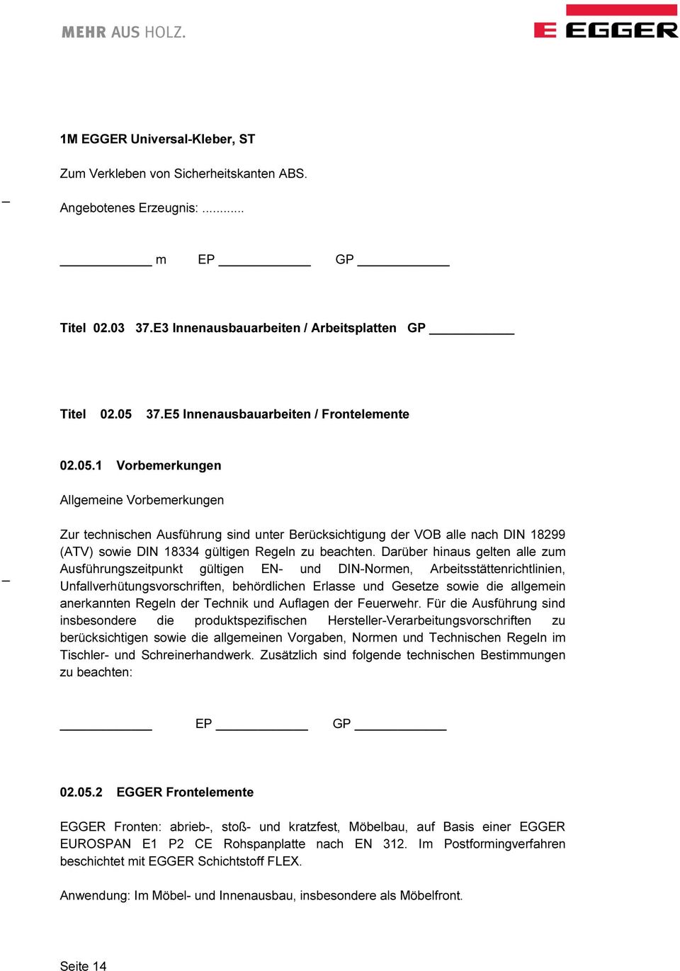 1 Vorbemerkungen Allgemeine Vorbemerkungen Zur technischen Ausführung sind unter Berücksichtigung der VOB alle nach DIN 18299 (ATV) sowie DIN 18334 gültigen Regeln zu beachten.