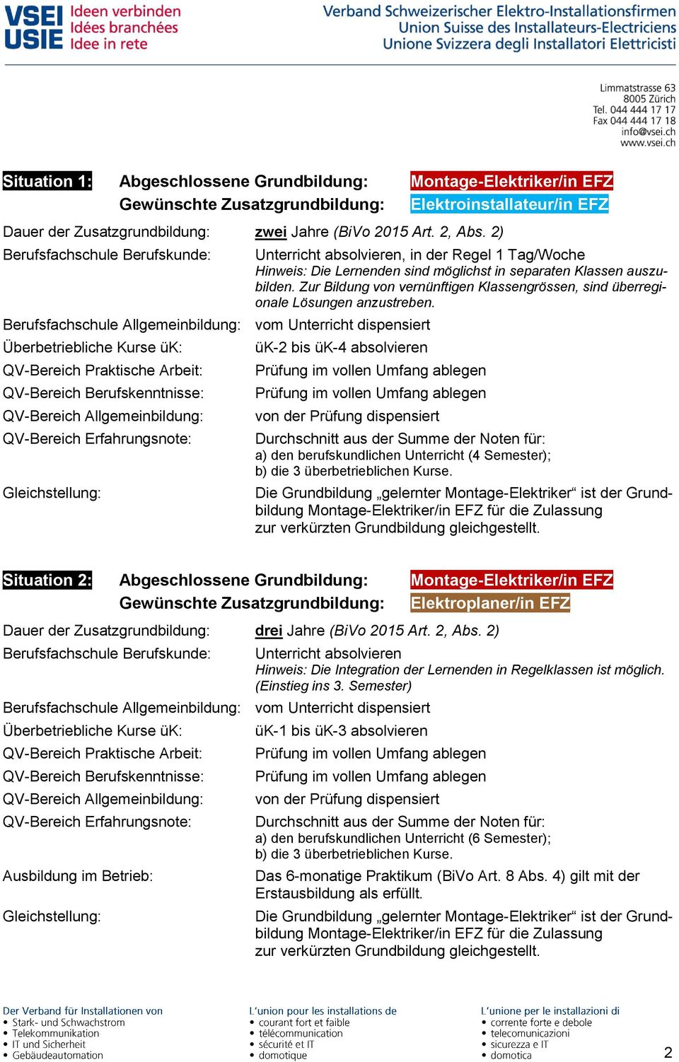 ük-2 bis ük-4 absolvieren Die Grundbildung gelernter Montage-Elektriker ist der Grundbildung Montage-Elektriker/in EFZ für die Zulassung zur verkürzten Grundbildung gleichgestellt.