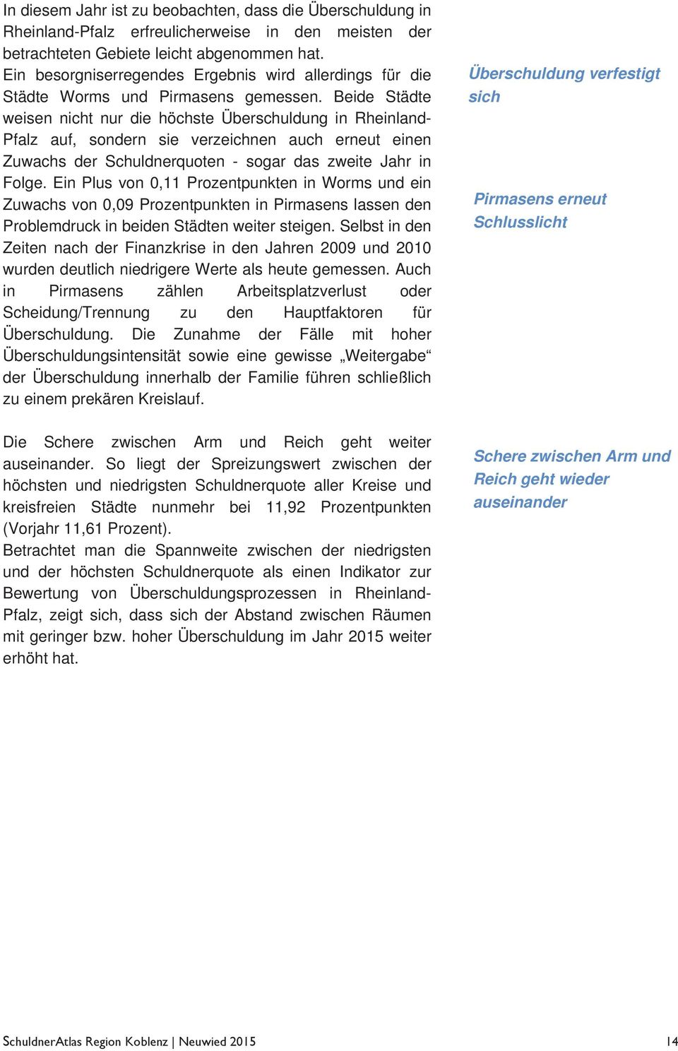 Beide Städte weisen nicht nur die höchste Überschuldung in Rheinland- Pfalz auf, sondern sie verzeichnen auch erneut einen Zuwachs der Schuldnerquoten - sogar das zweite Jahr in Folge.