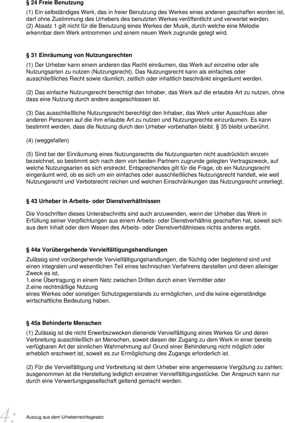 31 Einräumung von Nutzungsrechten (1) Der Urheber kann einem anderen das Recht einräumen, das Werk auf einzelne oder alle Nutzungsarten zu nutzen (Nutzungsrecht).