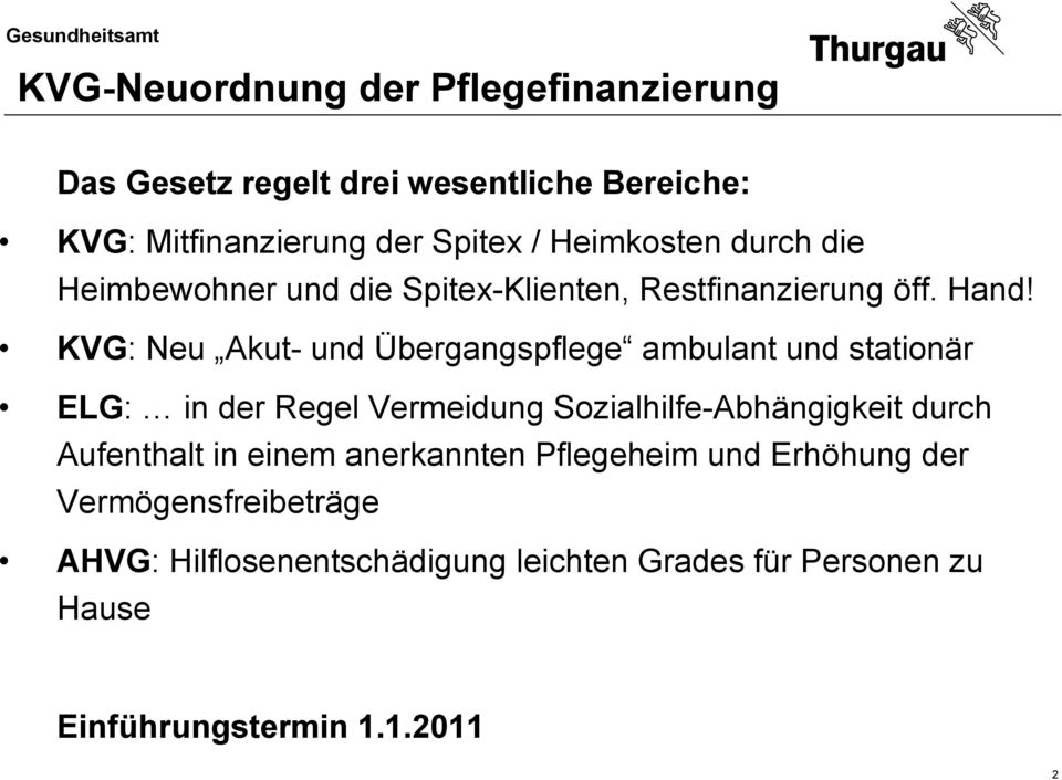 KVG: Neu Akut- und Übergangspflege ambulant und stationär ELG: in der Regel Vermeidung Sozialhilfe-Abhängigkeit durch