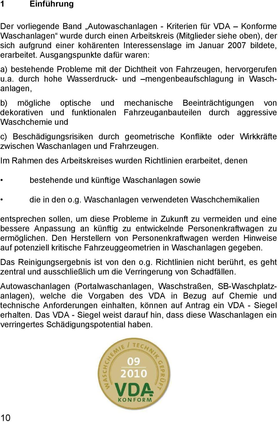 uar 2007 bildete, erarbeitet. Ausgangspunkte dafür waren: a) bestehende Probleme mit der Dichtheit von Fahrzeugen, hervorgerufen u.a. durch hohe Wasserdruck- und mengenbeaufschlagung in Waschanlagen,