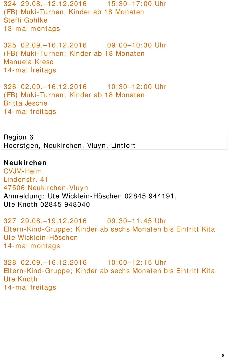41 47506 Neukirchen-Vluyn Anmeldung: Ute Wicklein-Höschen 02845 944191, Ute Knoth 02845 948040 327 29.08. 19.12.