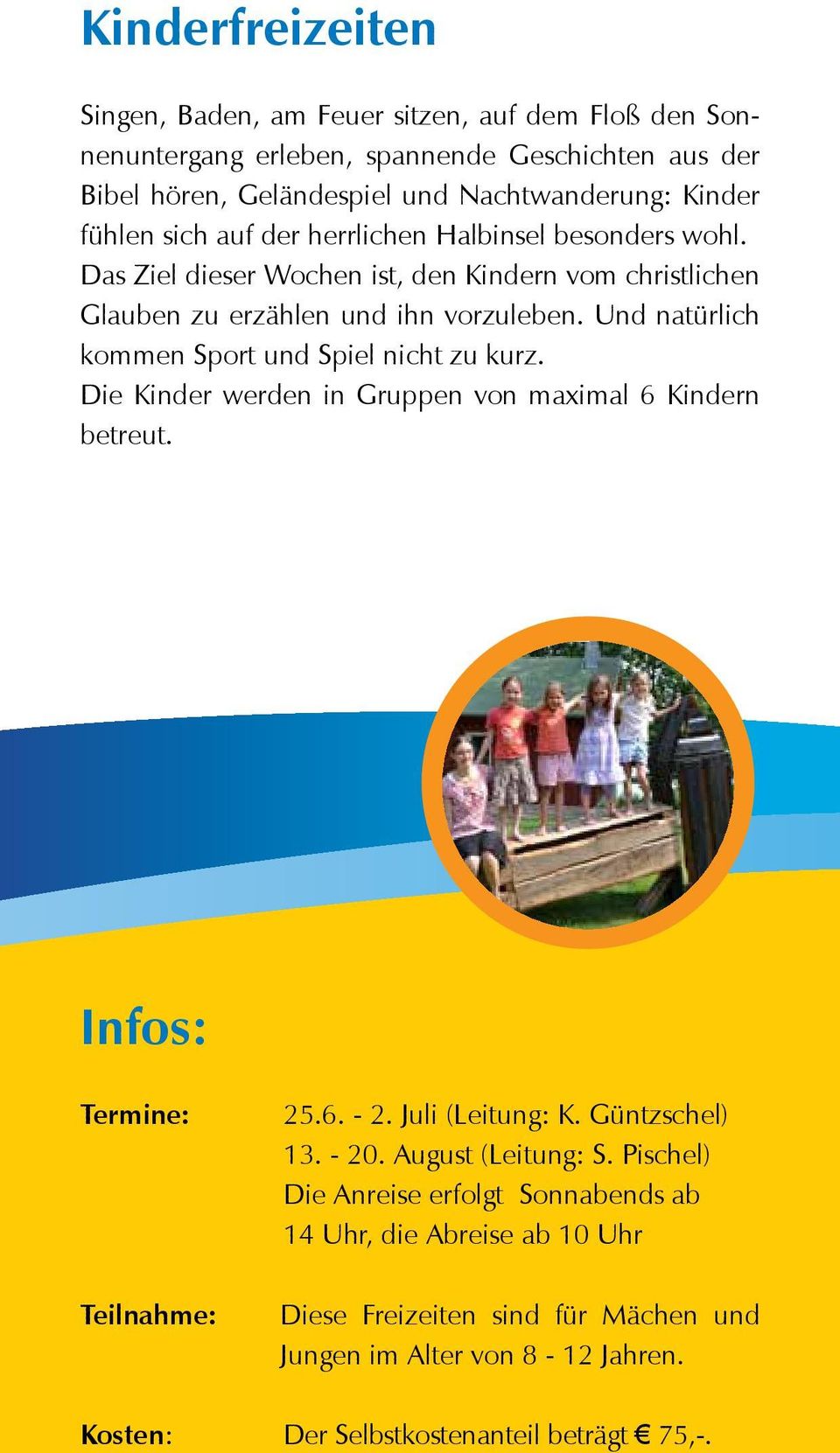 Und natürlich kommen Sport und Spiel nicht zu kurz. Die Kinder werden in Gruppen von maximal 6 Kindern betreut. 25.6. - 2. Juli (Leitung: K. Güntzschel) 13. - 20.