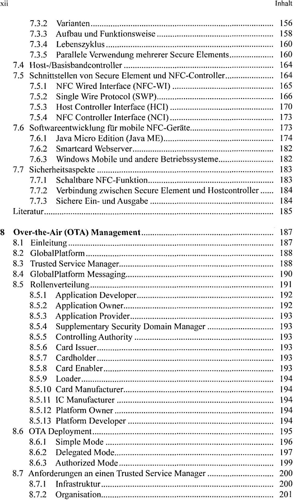 6 Softwareentwicklung für mobile NFC-Geräte 173 7.6.1 Java Micro Edition (Java ME) 174 7.6.2 Smartcard Webserver 182 7.6.3 Windows Mobile und andere Betriebssysteme 182 7.7 Sicherheitsaspekte 183 7.7.1 Schaltbare NFC-Funktion 183 7.