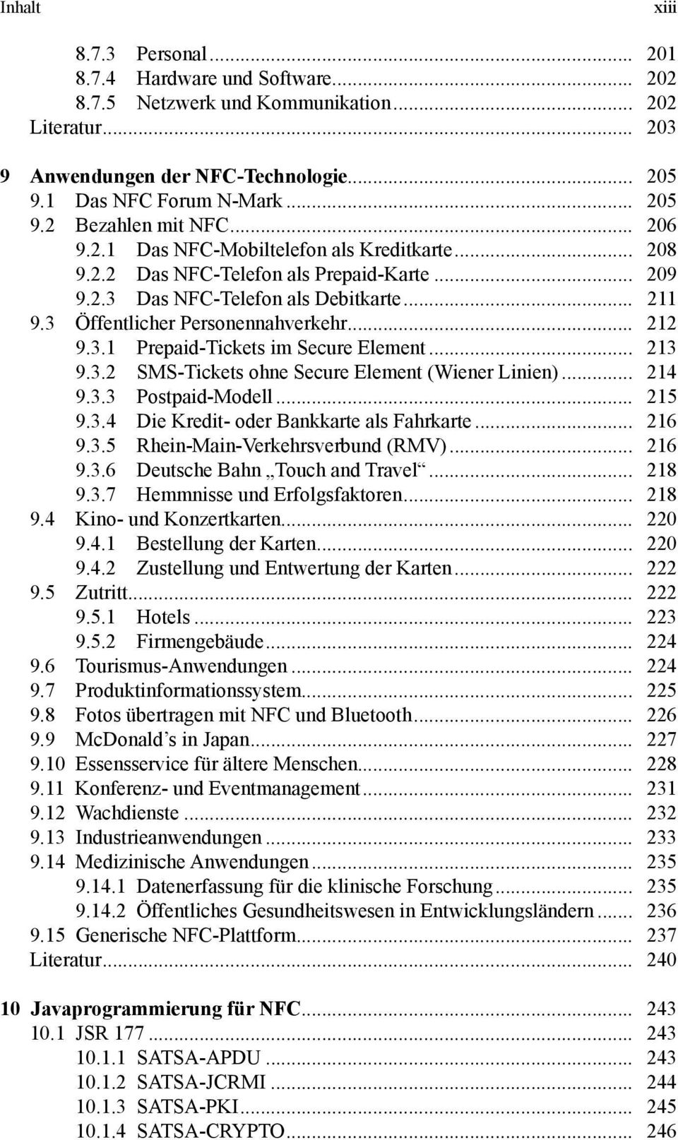 .. 213 9.3.2 SMS-Tickets ohne Secure Element (Wiener Linien)... 214 9.3.3 Postpaid-Modell... 215 9.3.4 Die Kredit- oder Bankkarte als Fahrkarte... 216 9.3.5 Rhein-Main-Verkehrsverbund (RMV)... 216 9.3.6 Deutsche Bahn Touch and Travel.