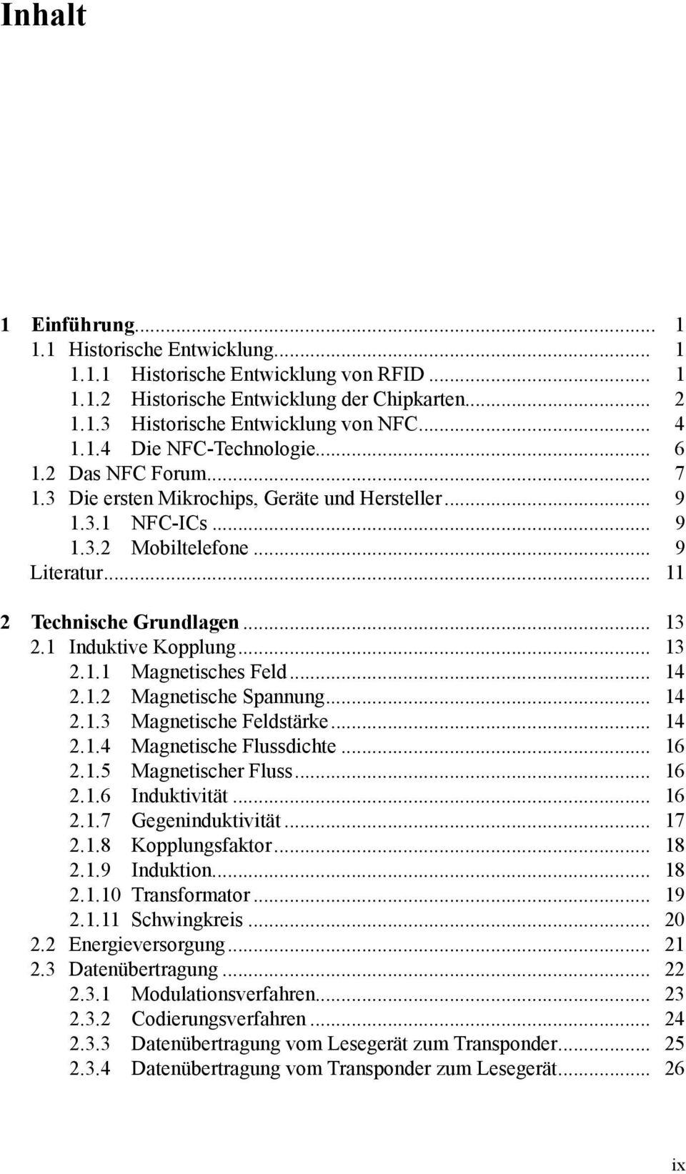 .. 13 2.1.1 Magnetisches Feld... 14 2.1.2 Magnetische Spannung... 14 2.1.3 Magnetische Feldstärke... 14 2.1.4 Magnetische Flussdichte... 16 2.1.5 Magnetischer Fluss... 16 2.1.6 Induktivität... 16 2.1.7 Gegeninduktivität.