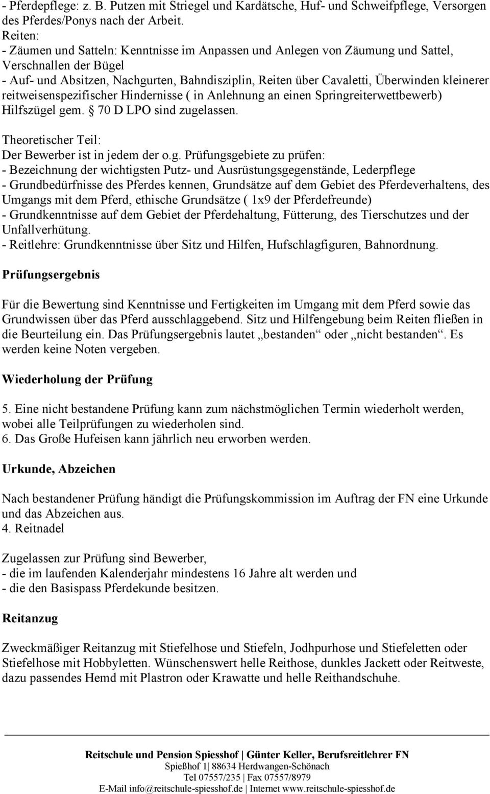 Nachgurten, Bahndisziplin, Reiten über Cavaletti, Überwinden kleinerer reitweisenspezifischer Hindernisse ( in Anlehnung an einen Springreiterwettbewerb) Hilfszügel gem. 70 D LPO sind zugelassen.