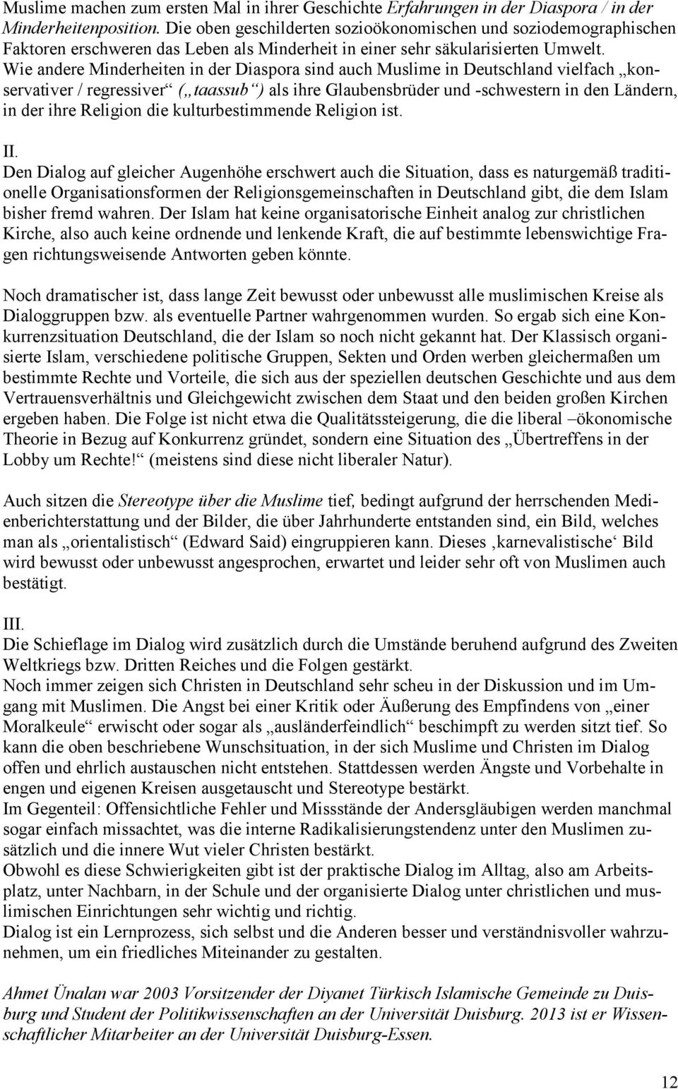 Wie andere Minderheiten in der Diaspora sind auch Muslime in Deutschland vielfach konservativer / regressiver ( taassub ) als ihre Glaubensbrüder und -schwestern in den Ländern, in der ihre Religion