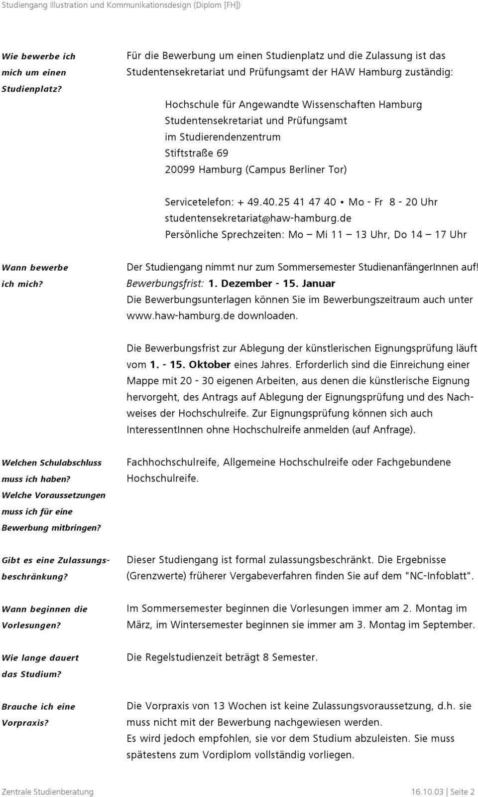 und Prüfungsamt im Studierendenzentrum Stiftstraße 69 20099 Hamburg (Campus Berliner Tor) Servicetelefon: + 49.40.25 41 47 40 Mo - Fr 8-20 Uhr studentensekretariat@haw-hamburg.