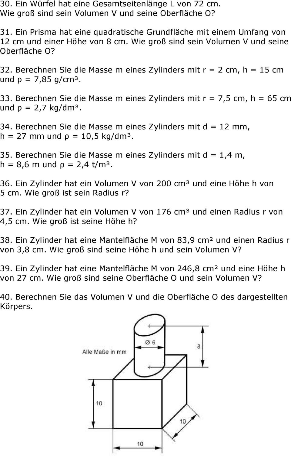 Berechnen Sie die Masse m eines Zylinders mit r = 2 cm, h = 15 cm und ρ = 7,85 g/cm³. 33. Berechnen Sie die Masse m eines Zylinders mit r = 7,5 cm, h = 65 cm und ρ = 2,7 kg/dm³. 34.