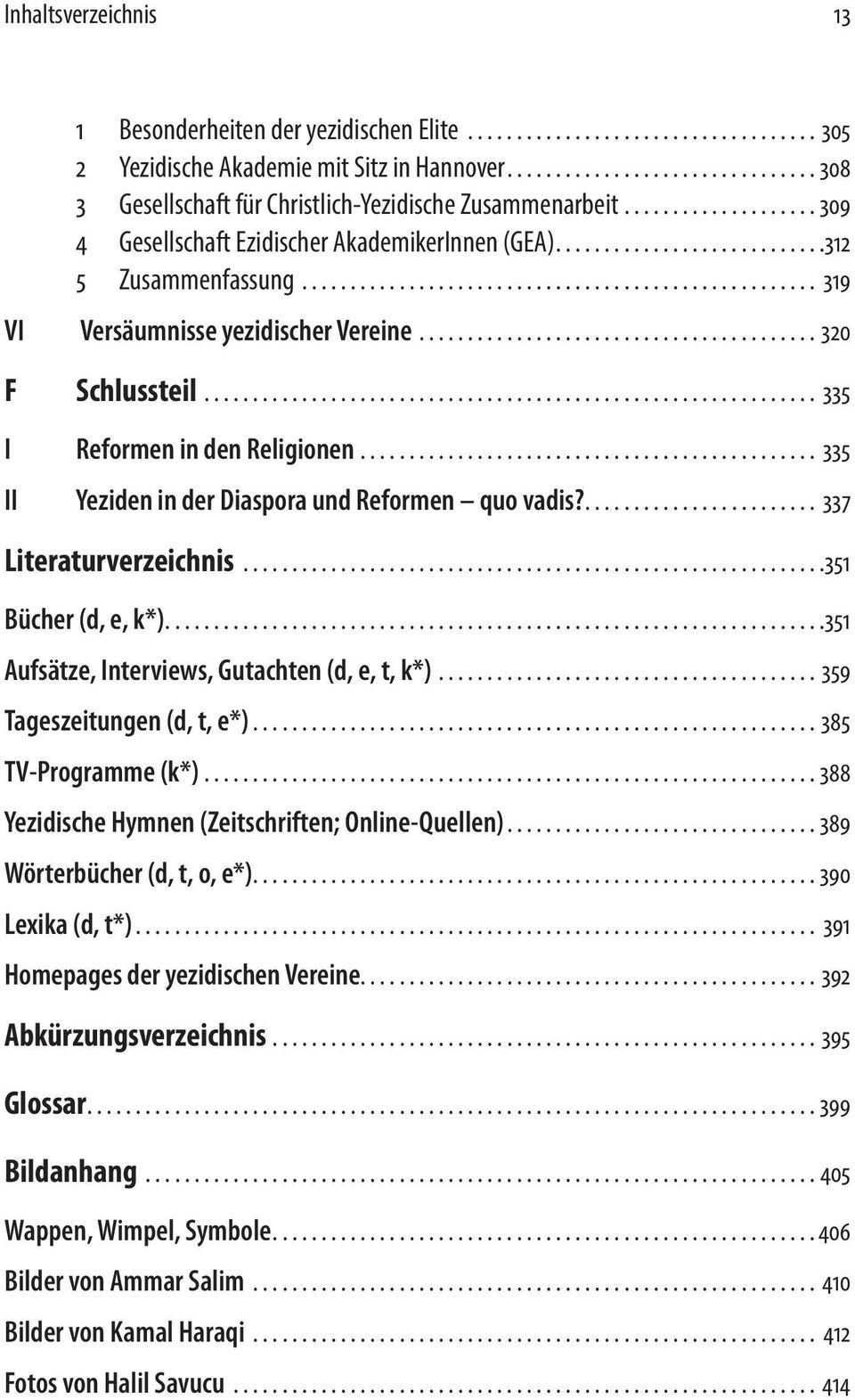 ... 335 II Yeziden in der Diaspora und Reformen quo vadis?... 337 Literaturverzeichnis... 351 Bücher (d, e, k*).... 351 Aufsätze, Interviews, Gutachten (d, e, t, k*)...359 Tageszeitungen (d, t, e*).