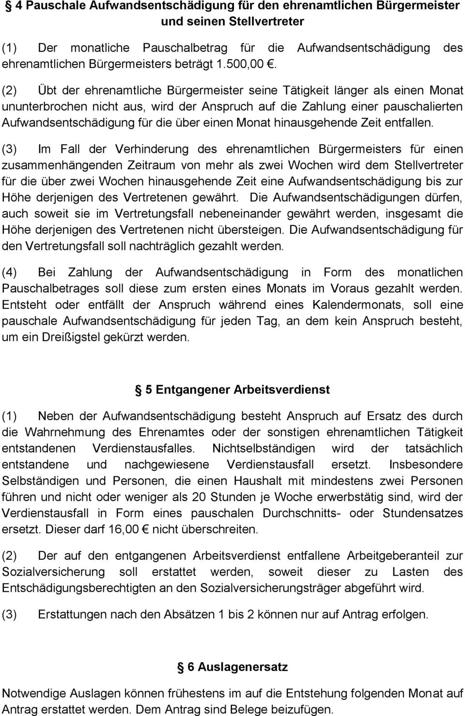 (2) Übt der ehrenamtliche Bürgermeister seine Tätigkeit länger als einen Monat ununterbrochen nicht aus, wird der Anspruch auf die Zahlung einer pauschalierten Aufwandsentschädigung für die über