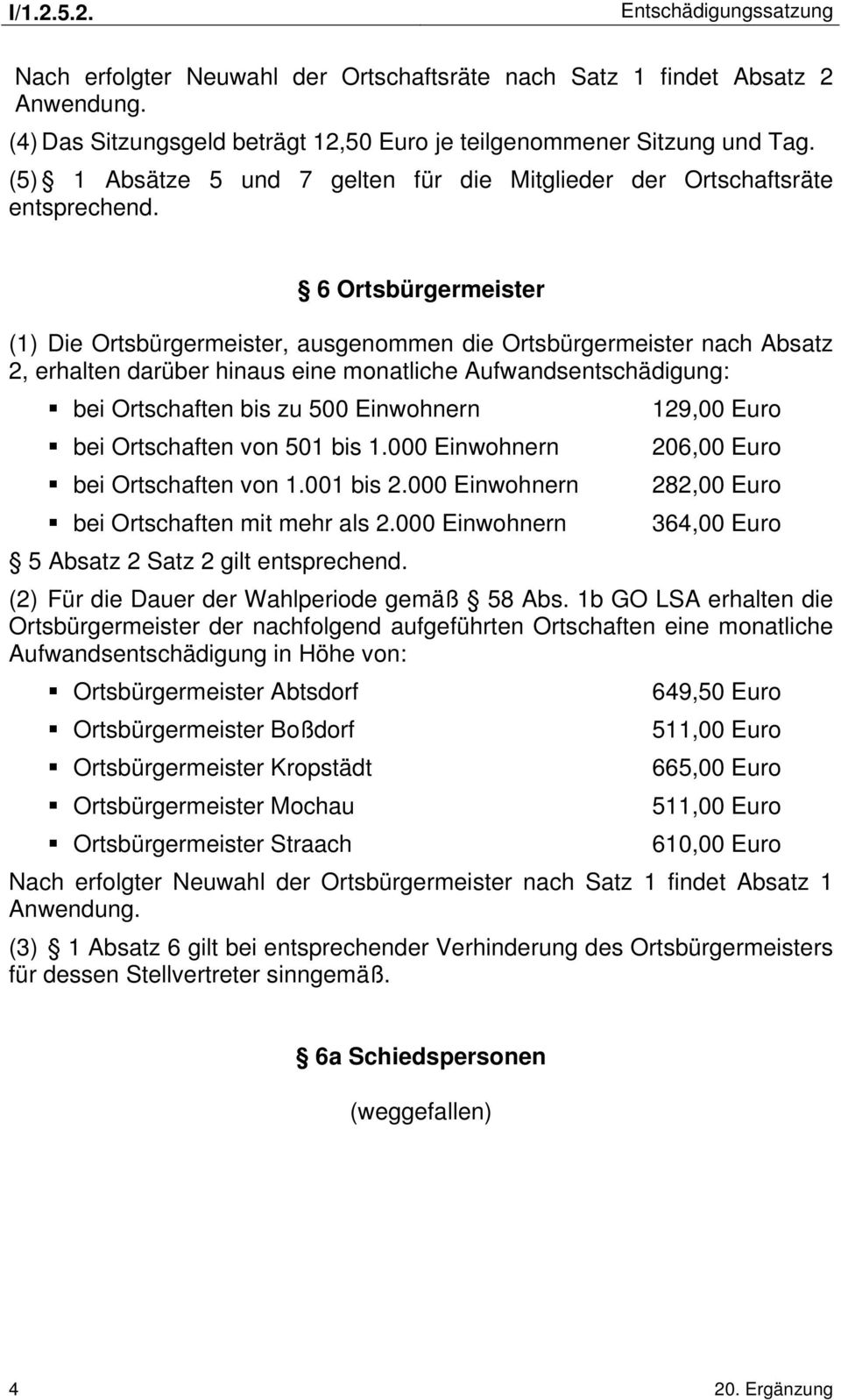 6 Ortsbürgermeister (1) Die Ortsbürgermeister, ausgenommen die Ortsbürgermeister nach Absatz 2, erhalten darüber hinaus eine monatliche Aufwandsentschädigung: bei Ortschaften bis zu 500 Einwohnern