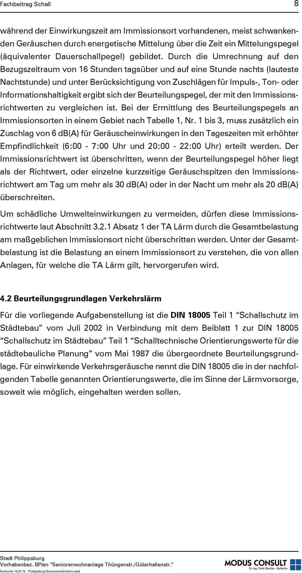 Durch die Umrechnung auf den Bezugszeitraum von 16 Stunden tagsüber und auf eine Stunde nachts (lauteste Nachtstunde) und unter Berücksichtigung von Zuschlägen für Impuls-, Ton- oder