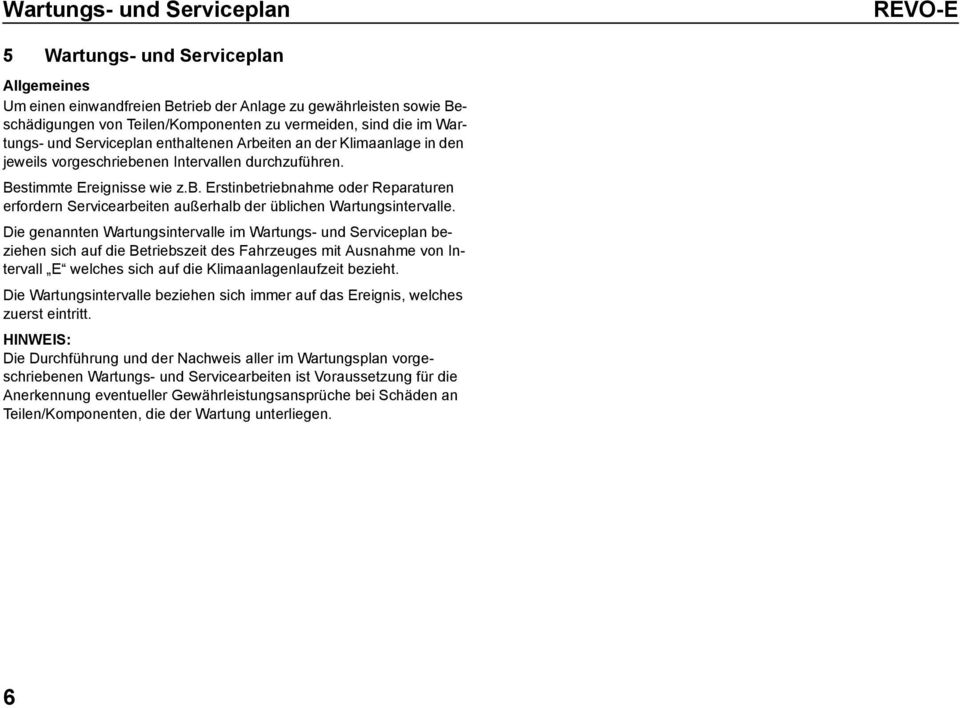 Die genannten Wartungsintervalle im Wartungs- und Serviceplan beziehen sich auf die Betriebszeit des Fahrzeuges mit Ausnahme von Intervall E welches sich auf die Klimaanlagenlaufzeit bezieht.