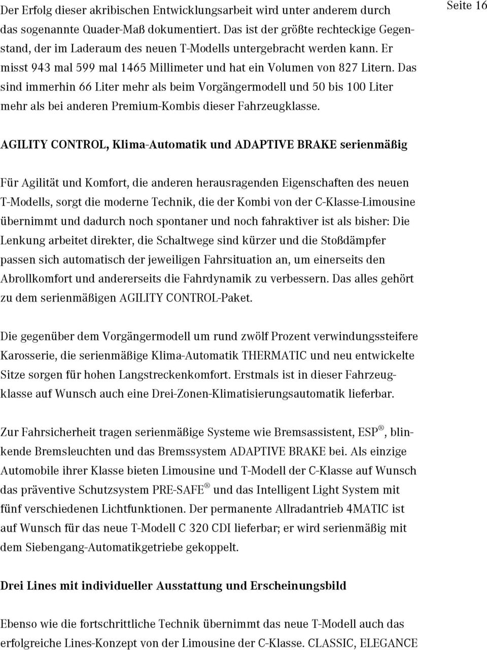 Das sind immerhin 66 Liter mehr als beim Vorgängermodell und 50 bis 100 Liter mehr als bei anderen Premium-Kombis dieser Fahrzeugklasse.