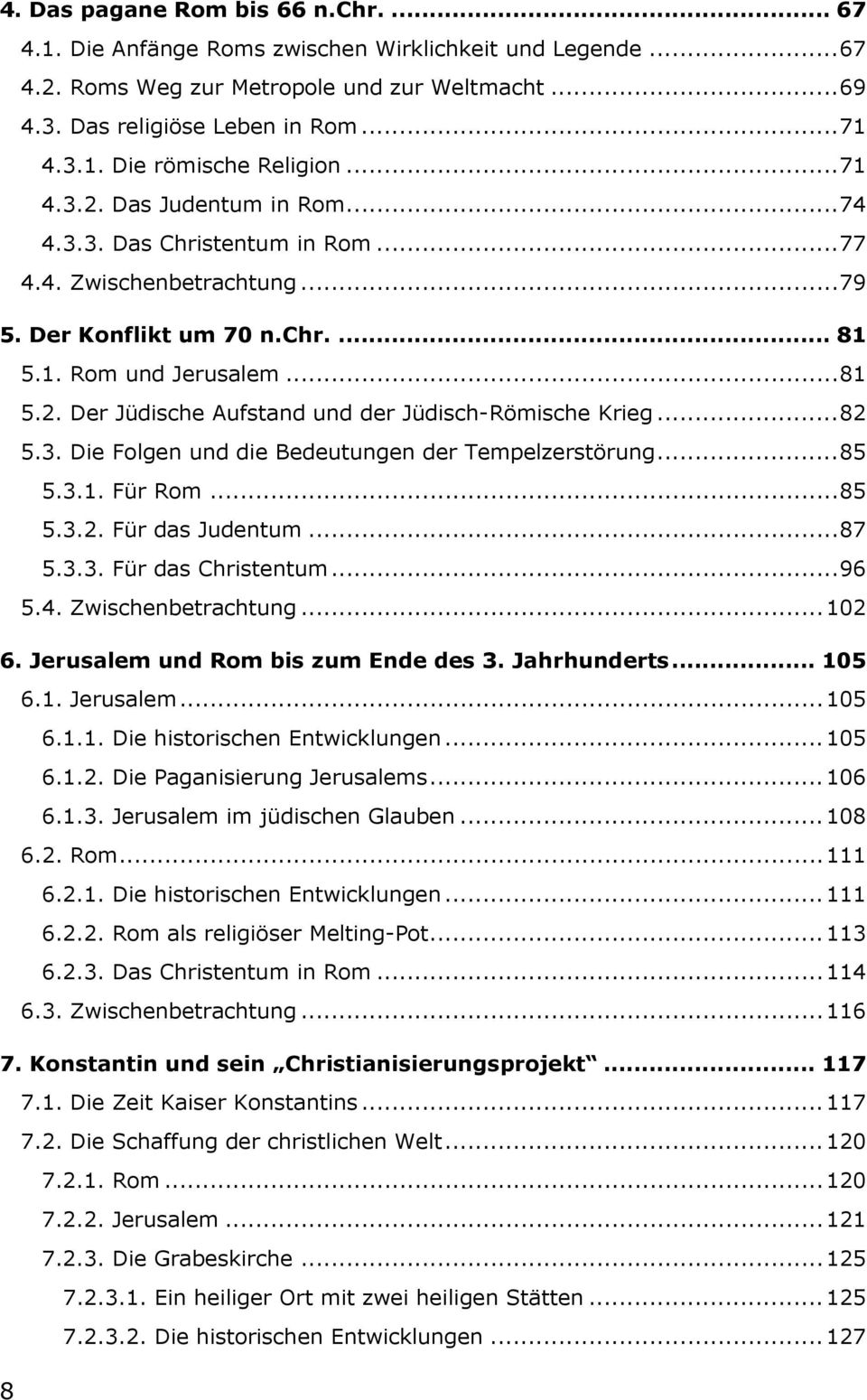 .. 82 5.3. Die Folgen und die Bedeutungen der Tempelzerstörung... 85 5.3.1. Für Rom... 85 5.3.2. Für das Judentum... 87 5.3.3. Für das Christentum... 96 5.4. Zwischenbetrachtung... 102 6.