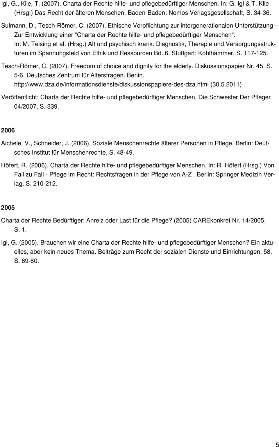 (Hrsg.) Alt und psychisch krank: Diagnostik, Therapie und Versorgungsstrukturen im Spannungsfeld von Ethik und Ressourcen Bd. 6. Stuttgart: Kohlhammer, S. 117-125. Tesch-Römer, C. (2007).