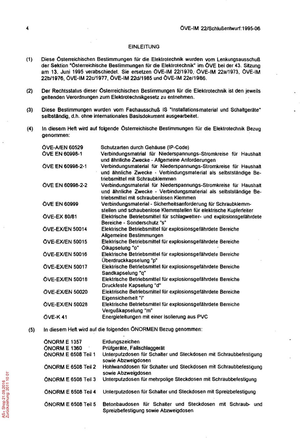 (2) Der Rechtsslatus dieser Österreichischen Bestimmungen für die Elektrotechnik ist den jeweils gehenden Verordnungen zum Elektrotechnikgesetz zu entnehmen.