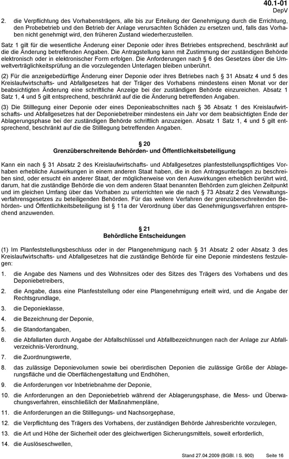 Satz 1 gilt für die wesentliche Änderung einer Deponie oder ihres Betriebes entsprechend, beschränkt auf die die Änderung betreffenden Angaben.