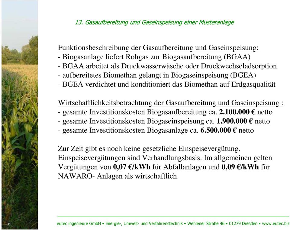 Wirtschaftlichkeitsbetrachtung der Gasaufbereitung und Gaseinspeisung : - gesamte Investitionskosten Biogasaufbereitung ca. 2.100.000 netto - gesamte Investitionskosten Biogaseinspeisung ca. 1.900.