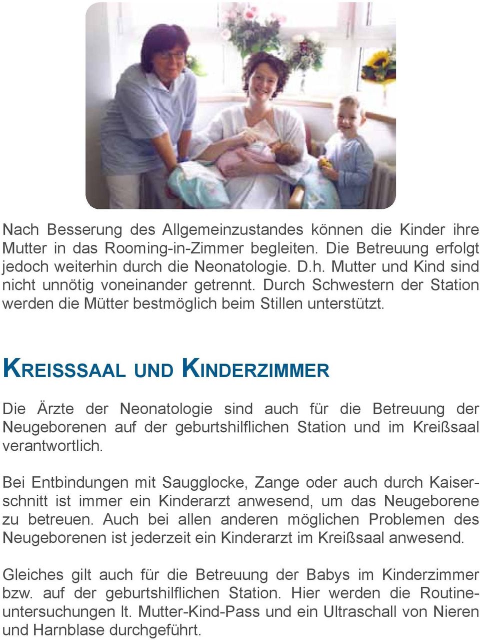 Kreisssaal und Kinderzimmer Die Ärzte der Neonatologie sind auch für die Betreuung der Neugeborenen auf der geburtshilflichen Station und im Kreißsaal verantwortlich.