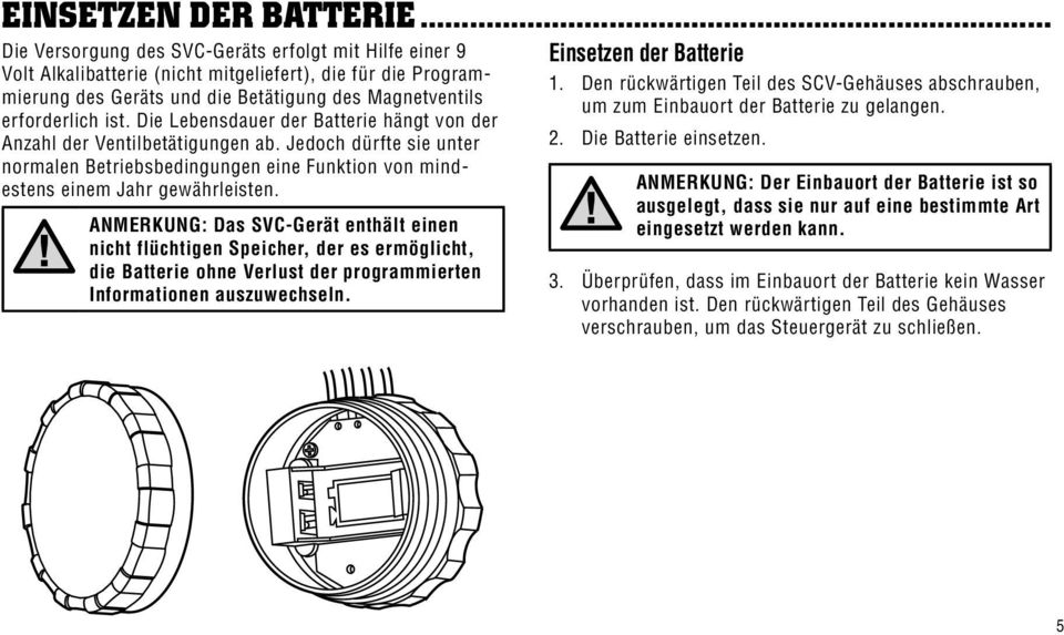 Die Lebensdauer der Batterie hängt von der Anzahl der Ventilbetätigungen ab. Jedoch dürfte sie unter normalen Betriebsbedingungen eine Funktion von mindestens einem Jahr gewährleisten.