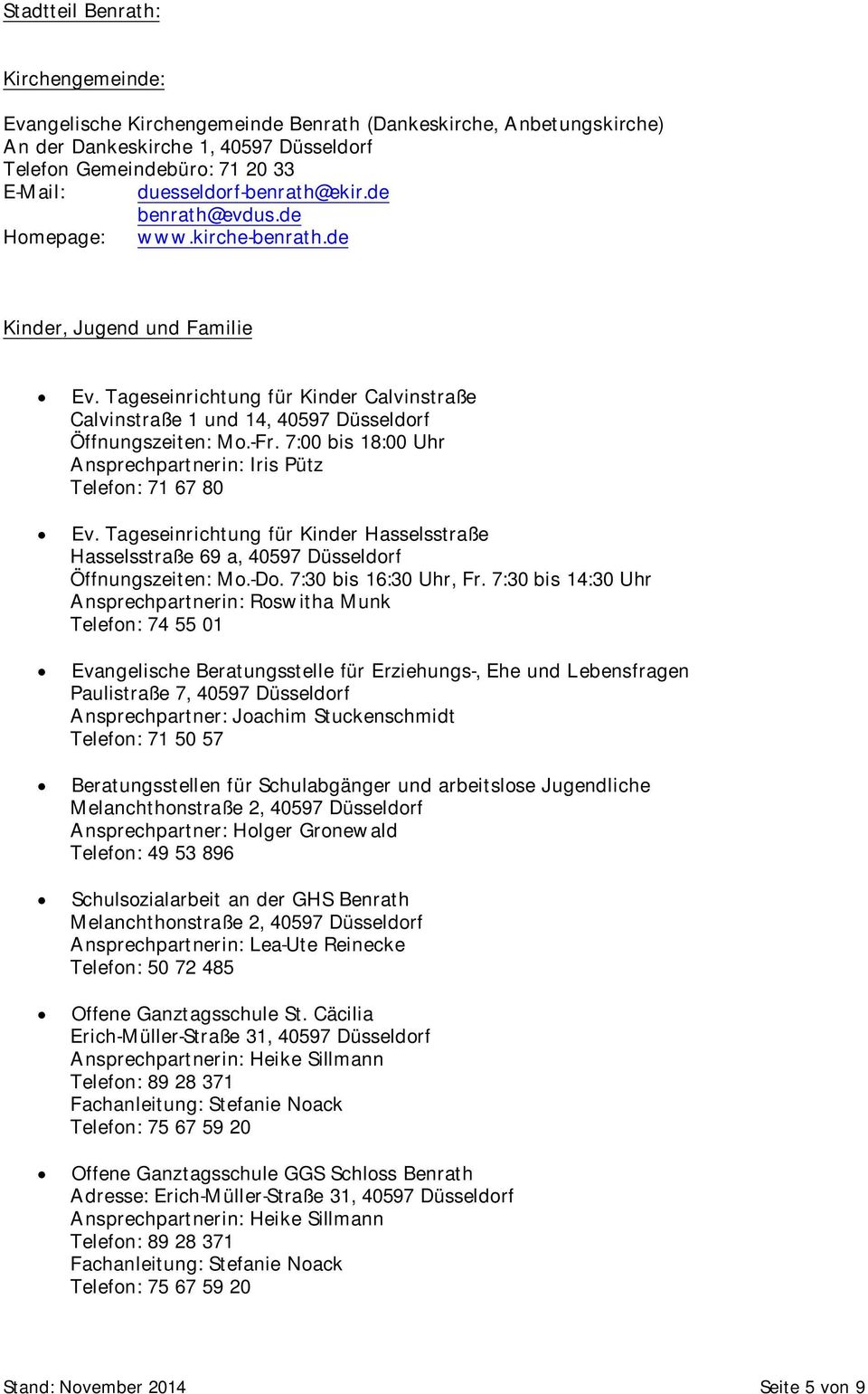 7:00 bis 18:00 Uhr Ansprechpartnerin: Iris Pütz Telefon: 71 67 80 Ev. Tageseinrichtung für Kinder Hasselsstraße Hasselsstraße 69 a, 40597 Düsseldorf Öffnungszeiten: Mo.-Do. 7:30 bis 16:30 Uhr, Fr.