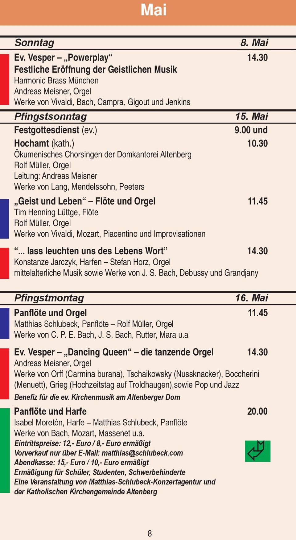 30 Ökumenisches Chorsingen der Domkantorei Altenberg Rolf Müller, Orgel Leitung: Andreas Meisner Werke von Lang, Mendelssohn, Peeters Geist und Leben Flöte und Orgel 11.