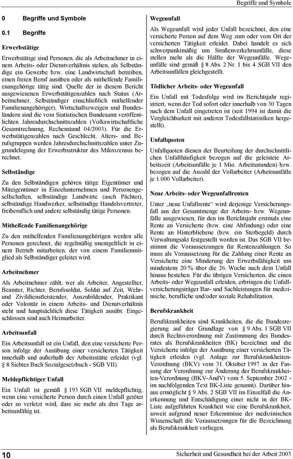 eine Landwirtschaft betreiben, einen freien Beruf ausüben oder als mithelfende Familienangehörige tätig sind.