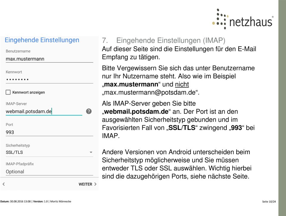 Als IMAP-Server geben Sie bitte webmail.potsdam.de an. Der Port ist an den ausgewählten Sicherheitstyp gebunden und im Favorisierten Fall von SSL/TLS zwingend 993 bei IMAP.