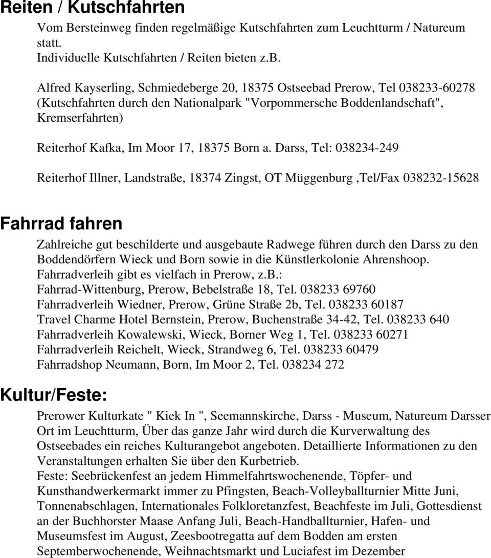 Alfred Kayserling, Schmiedeberge 20, 18375 Ostseebad Prerow, Tel 038233-60278 (Kutschfahrten durch den Nationalpark "Vorpommersche Boddenlandschaft", Kremserfahrten) Reiterhof Kafka, Im Moor 17,
