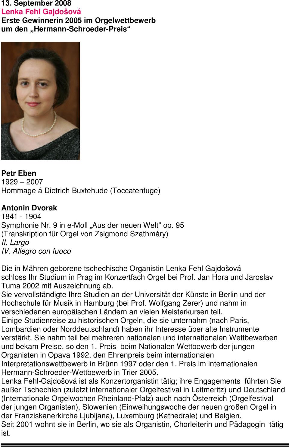 Allegro con fuoco Die in Mähren geborene tschechische Organistin Lenka Fehl Gajdošová schloss Ihr Studium in Prag im Konzertfach Orgel bei Prof. Jan Hora und Jaroslav Tuma 2002 mit Auszeichnung ab.