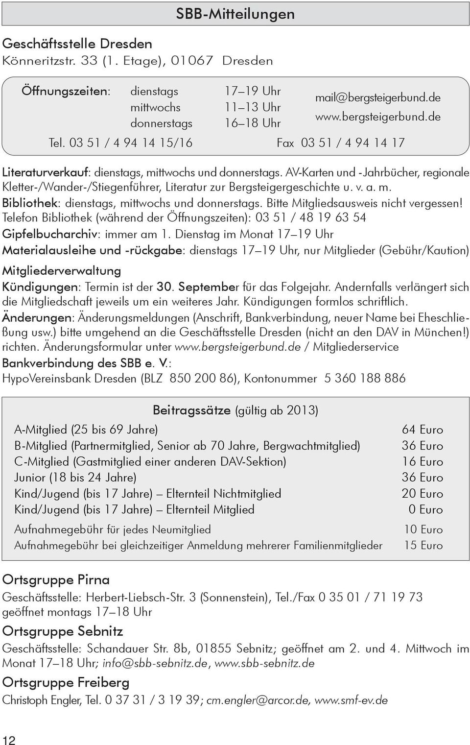 AV-Karten und -Jahrbücher, regionale Kletter-/Wander-/Stiegenführer, Literatur zur Bergsteigergeschichte u. v. a. m. Bibliothek: dienstags, mittwochs und donnerstags.