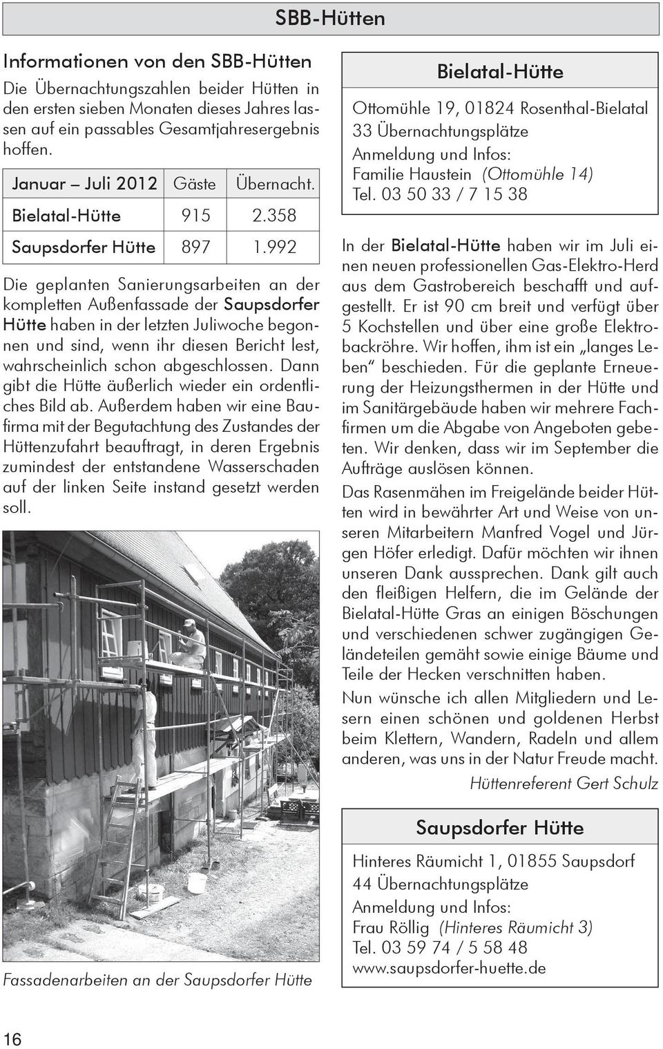 992 Die geplanten Sanierungsarbeiten an der kompletten Außenfassade der Saupsdorfer Hütte haben in der letzten Juliwoche begonnen und sind, wenn ihr diesen Bericht lest, wahrscheinlich schon