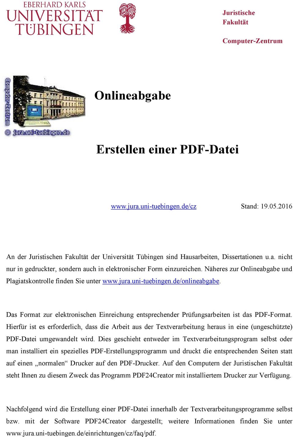 Näheres zur Onlineabgabe und Plagiatskontrolle finden Sie unter www.jura.uni-tuebingen.de/onlineabgabe. Das Format zur elektronischen Einreichung entsprechender Prüfungsarbeiten ist das PDF-Format.